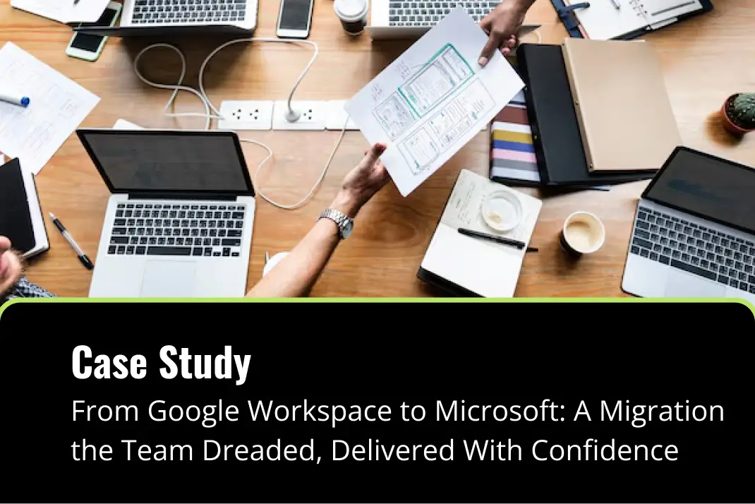 From Google Workspace to Microsoft: A Migration the Team Dreaded, Delivered With Confidence